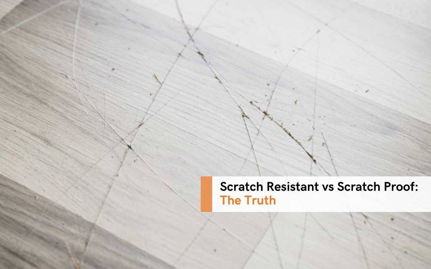 Scratch Resistant Vs Scratch Proof The Truth